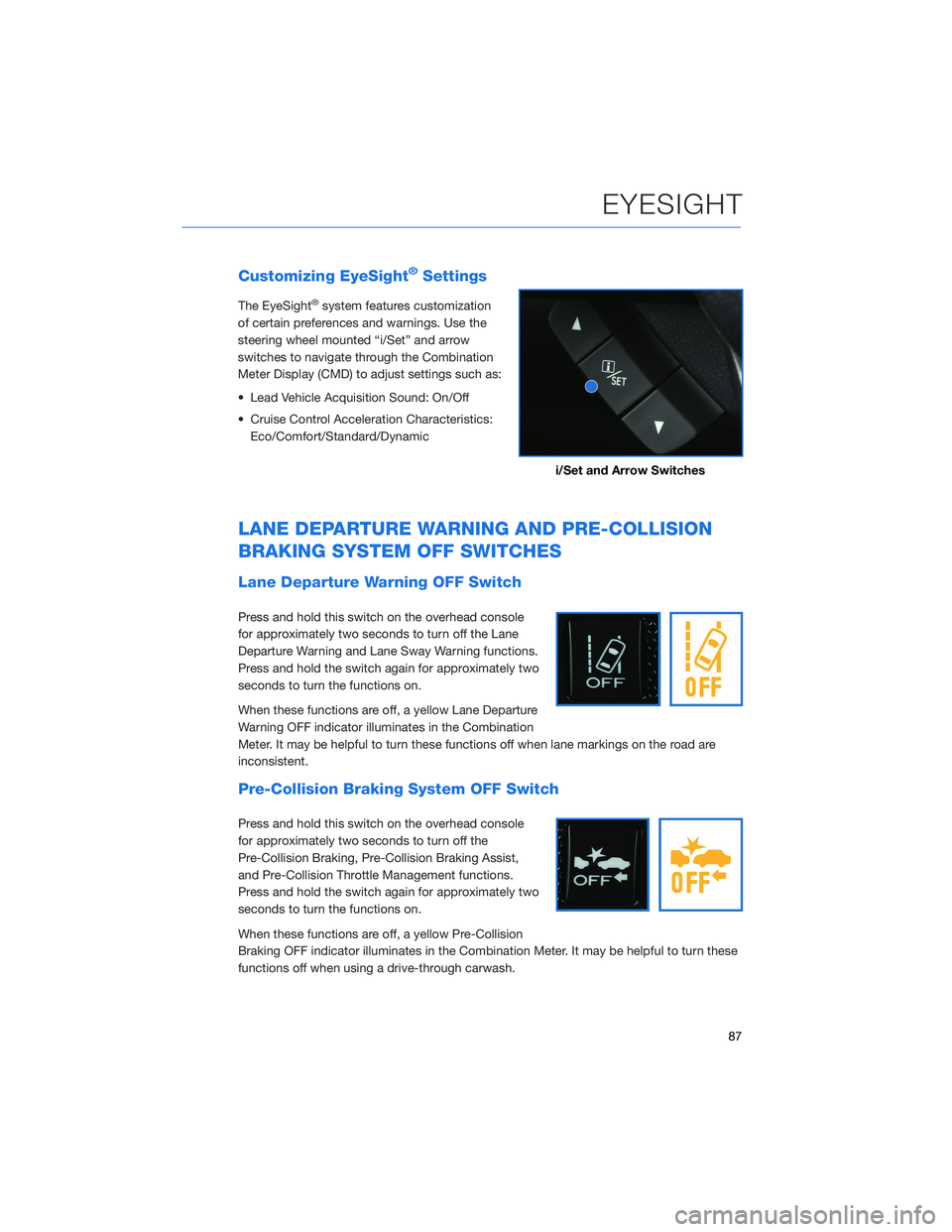 SUBARU CROSSTREK 2022 Getting Started Guide Customizing EyeSight®Settings
The EyeSight®system features customization
of certain preferences and warnings. Use the
steering wheel mounted “i/Set” and arrow
switches to navigate through the Co SUBARU CROSSTREK 2022 Getting Started Guide Customizing EyeSight®Settings
The EyeSight®system features customization
of certain preferences and warnings. Use the
steering wheel mounted “i/Set” and arrow
switches to navigate through the Co