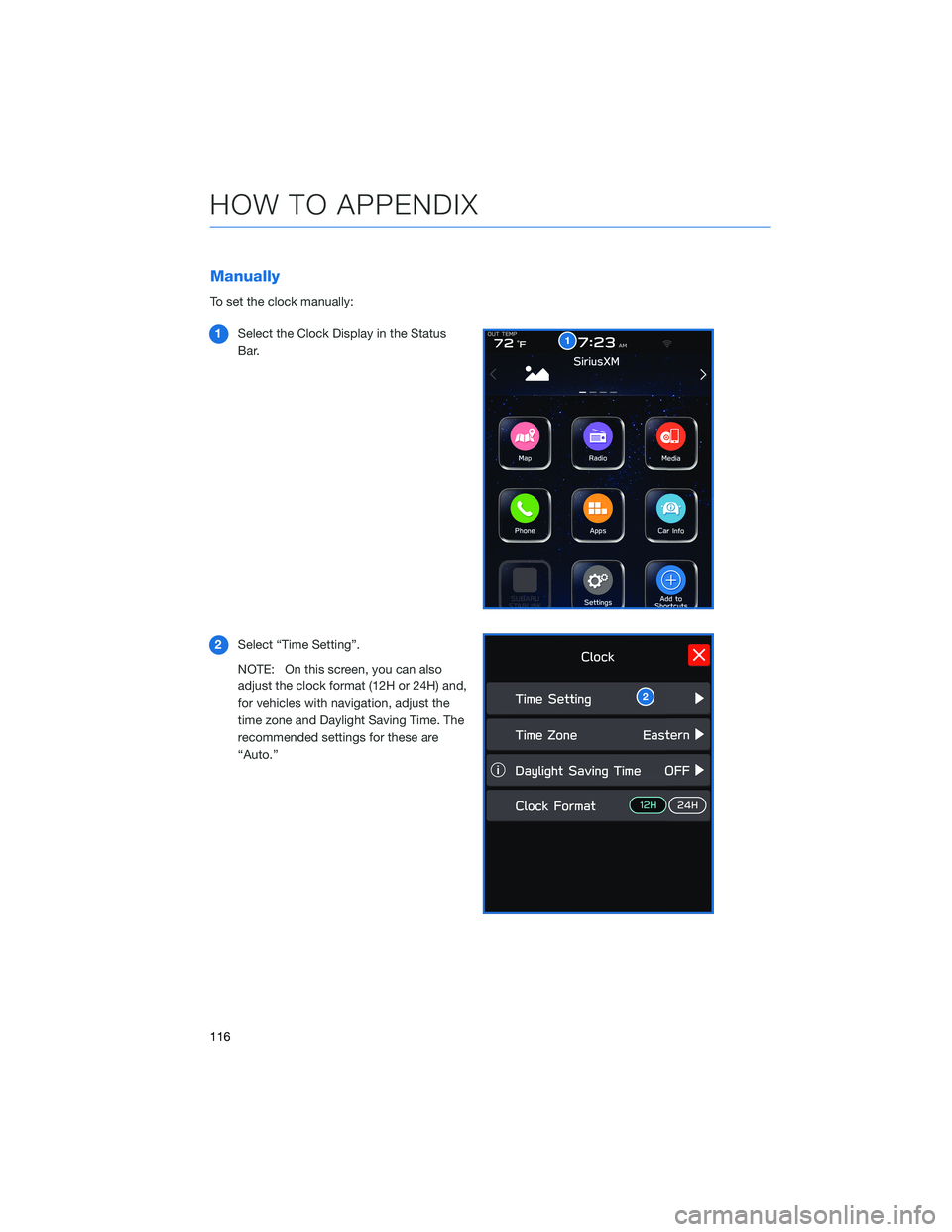 SUBARU LEGACY 2022  Getting Started Guide Manually
To set the clock manually:
1Select the Clock Display in the Status
Bar.
2Select “Time Setting”.
NOTE: On this screen, you can also
adjust the clock format (12H or 24H) and,
for vehicles w