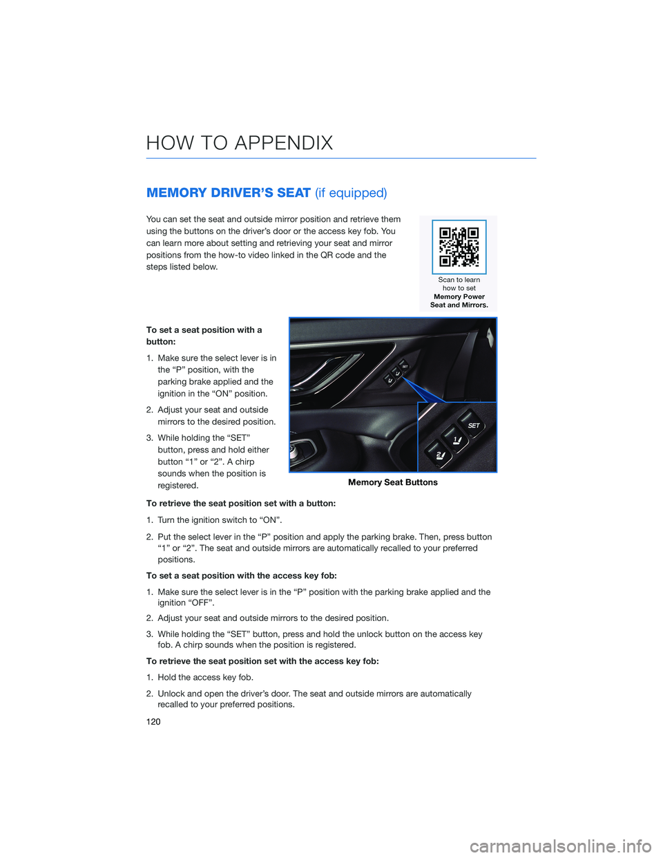 SUBARU LEGACY 2022 Getting Started Guide MEMORY DRIVER’S SEAT(if equipped)
You can set the seat and outside mirror position and retrieve them
using the buttons on the driver’s door or the access key fob. You
can learn more about setting SUBARU LEGACY 2022 Getting Started Guide MEMORY DRIVER’S SEAT(if equipped)
You can set the seat and outside mirror position and retrieve them
using the buttons on the driver’s door or the access key fob. You
can learn more about setting