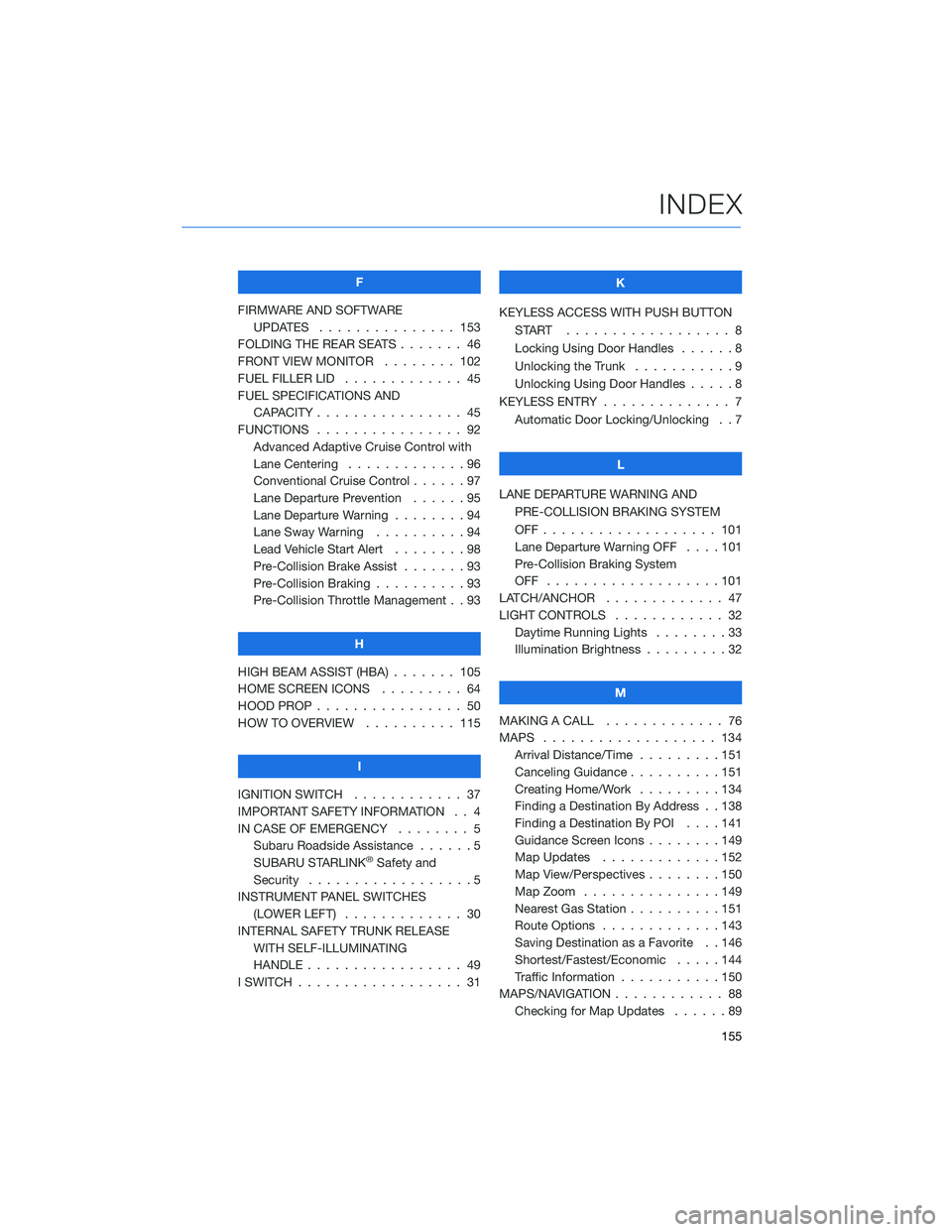 SUBARU LEGACY 2022  Getting Started Guide F
FIRMWARE AND SOFTWARE
UPDATES . . . ............ 153
FOLDING THE REAR SEATS....... 46
FRONT VIEW MONITOR . . . . . . . . 102
FUEL FILLER LID . . . .......... 45
FUEL SPECIFICATIONS AND
CAPACITY . . 
