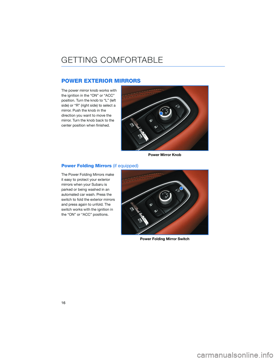 SUBARU LEGACY 2022  Getting Started Guide POWER EXTERIOR MIRRORS
The power mirror knob works with
the ignition in the “ON” or “ACC”
position. Turn the knob to “L” (left
side) or “R” (right side) to select a
mirror. Push the kn