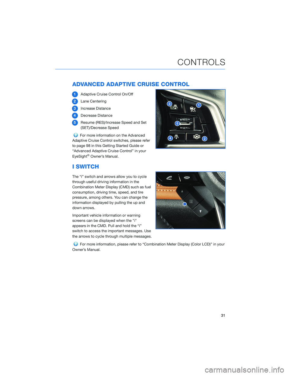 SUBARU LEGACY 2022 Getting Started Guide ADVANCED ADAPTIVE CRUISE CONTROL
1Adaptive Cruise Control On/Off
2Lane Centering
3Increase Distance
4Decrease Distance
5Resume (RES)/Increase Speed and Set
(SET)/Decrease Speed
For more information on SUBARU LEGACY 2022 Getting Started Guide ADVANCED ADAPTIVE CRUISE CONTROL
1Adaptive Cruise Control On/Off
2Lane Centering
3Increase Distance
4Decrease Distance
5Resume (RES)/Increase Speed and Set
(SET)/Decrease Speed
For more information on