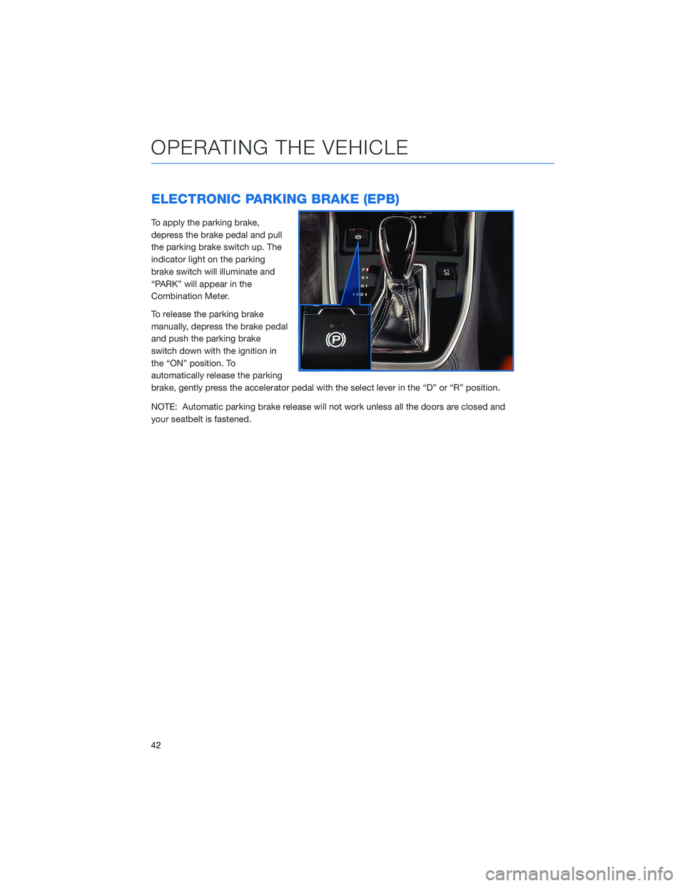 SUBARU LEGACY 2022 Getting Started Guide ELECTRONIC PARKING BRAKE (EPB)
To apply the parking brake,
depress the brake pedal and pull
the parking brake switch up. The
indicator light on the parking
brake switch will illuminate and
“PARK” SUBARU LEGACY 2022 Getting Started Guide ELECTRONIC PARKING BRAKE (EPB)
To apply the parking brake,
depress the brake pedal and pull
the parking brake switch up. The
indicator light on the parking
brake switch will illuminate and
“PARK”