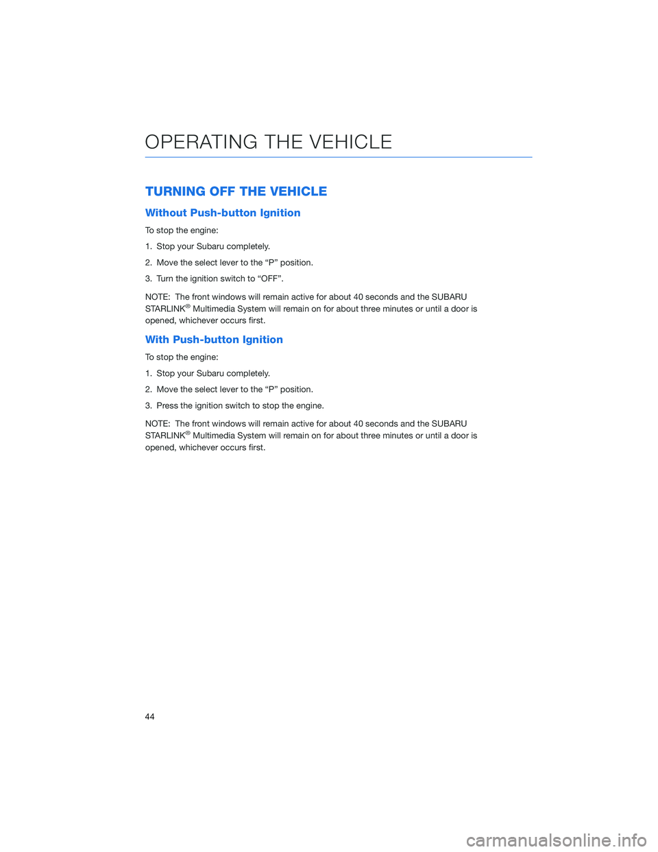 SUBARU LEGACY 2022 Getting Started Guide TURNING OFF THE VEHICLE
Without Push-button Ignition
To stop the engine:
1. Stop your Subaru completely.
2. Move the select lever to the “P” position.
3. Turn the ignition switch to “OFF”.
NOT SUBARU LEGACY 2022 Getting Started Guide TURNING OFF THE VEHICLE
Without Push-button Ignition
To stop the engine:
1. Stop your Subaru completely.
2. Move the select lever to the “P” position.
3. Turn the ignition switch to “OFF”.
NOT