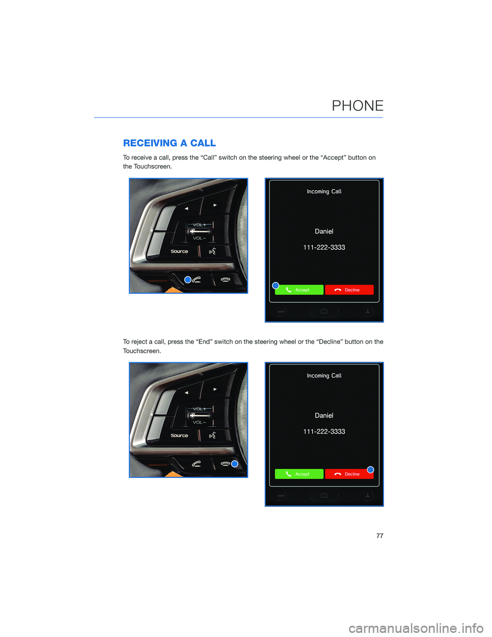 SUBARU LEGACY 2022 Getting Started Guide RECEIVING A CALL
To receive a call, press the “Call” switch on the steering wheel or the “Accept” button on
the Touchscreen.
To reject a call, press the “End” switch on the steering wheel SUBARU LEGACY 2022 Getting Started Guide RECEIVING A CALL
To receive a call, press the “Call” switch on the steering wheel or the “Accept” button on
the Touchscreen.
To reject a call, press the “End” switch on the steering wheel