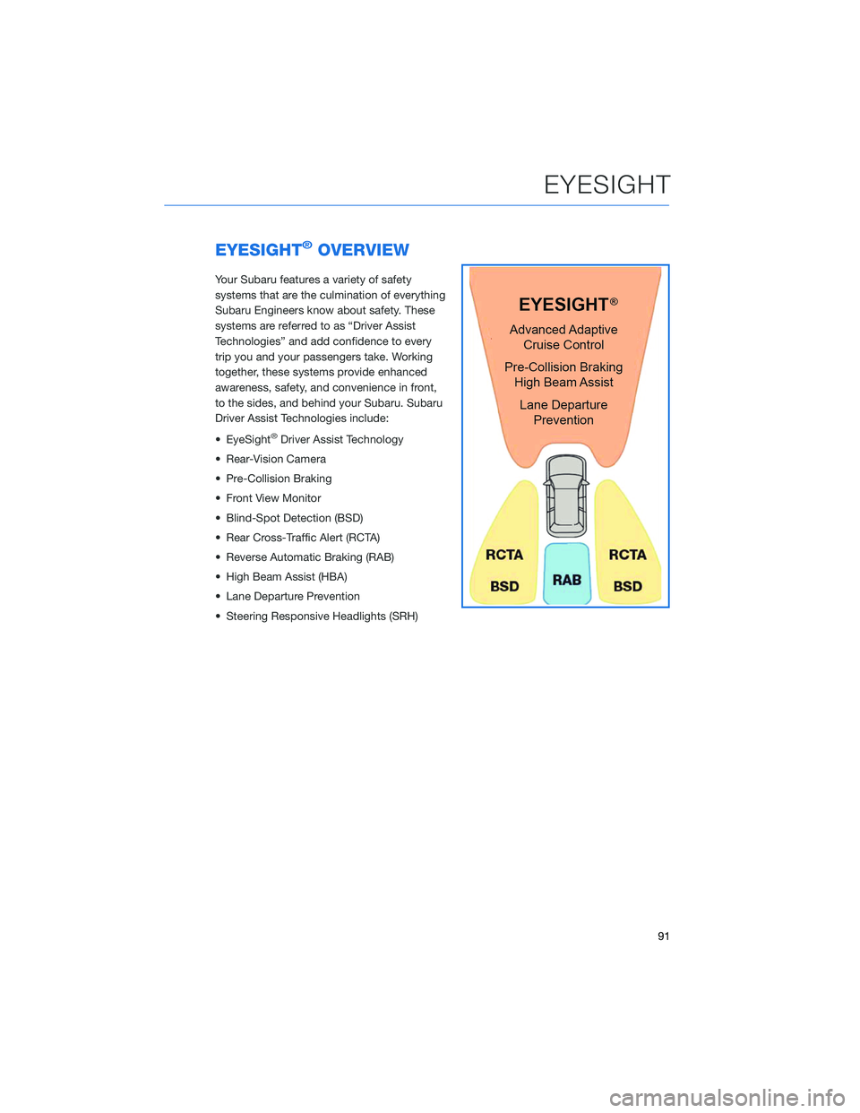 SUBARU LEGACY 2022 Getting Started Guide EYESIGHT®OVERVIEW
Your Subaru features a variety of safety
systems that are the culmination of everything
Subaru Engineers know about safety. These
systems are referred to as “Driver Assist
Technol SUBARU LEGACY 2022 Getting Started Guide EYESIGHT®OVERVIEW
Your Subaru features a variety of safety
systems that are the culmination of everything
Subaru Engineers know about safety. These
systems are referred to as “Driver Assist
Technol