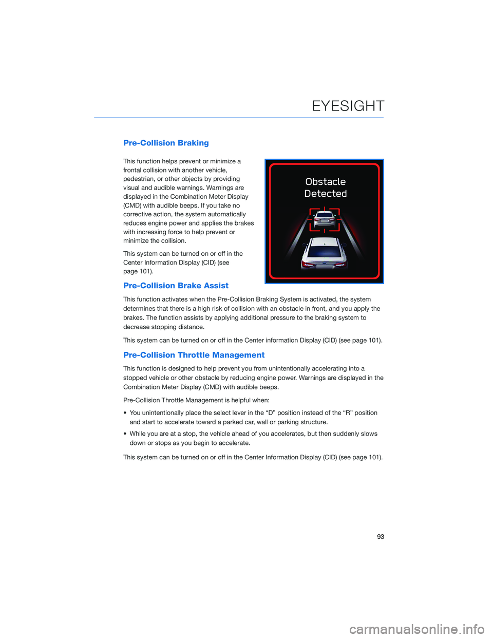 SUBARU LEGACY 2022 Getting Started Guide Pre-Collision Braking
This function helps prevent or minimize a
frontal collision with another vehicle,
pedestrian, or other objects by providing
visual and audible warnings. Warnings are
displayed in SUBARU LEGACY 2022 Getting Started Guide Pre-Collision Braking
This function helps prevent or minimize a
frontal collision with another vehicle,
pedestrian, or other objects by providing
visual and audible warnings. Warnings are
displayed in