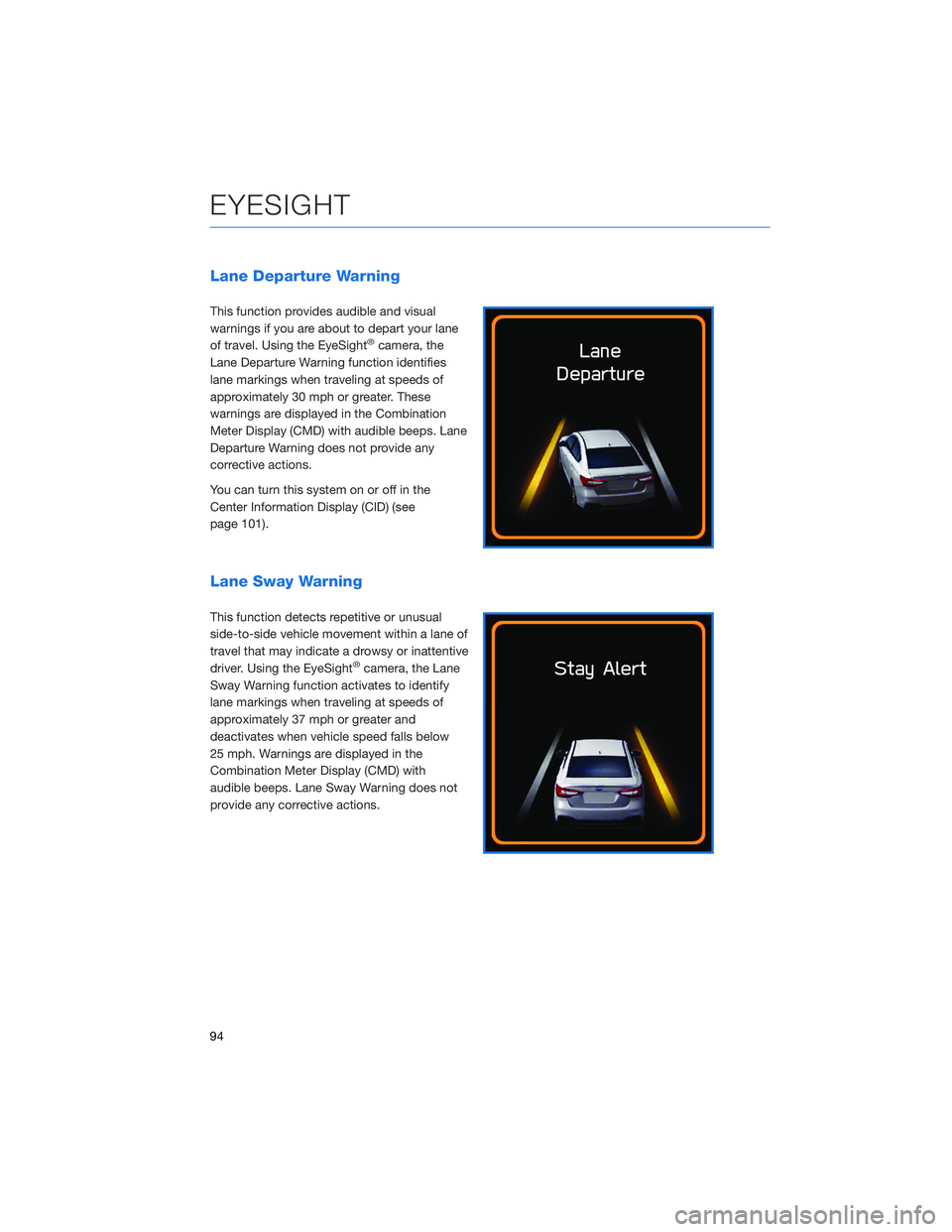 SUBARU LEGACY 2022 Getting Started Guide Lane Departure Warning
This function provides audible and visual
warnings if you are about to depart your lane
of travel. Using the EyeSight
®camera, the
Lane Departure Warning function identifies
la SUBARU LEGACY 2022 Getting Started Guide Lane Departure Warning
This function provides audible and visual
warnings if you are about to depart your lane
of travel. Using the EyeSight
®camera, the
Lane Departure Warning function identifies
la