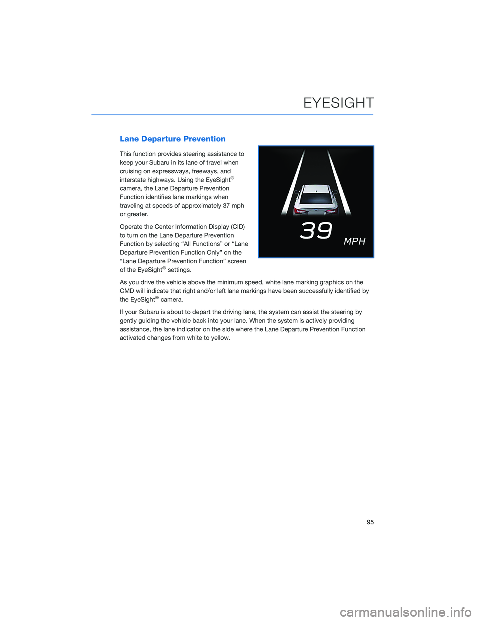 SUBARU LEGACY 2022 Getting Started Guide Lane Departure Prevention
This function provides steering assistance to
keep your Subaru in its lane of travel when
cruising on expressways, freeways, and
interstate highways. Using the EyeSight
®
ca SUBARU LEGACY 2022 Getting Started Guide Lane Departure Prevention
This function provides steering assistance to
keep your Subaru in its lane of travel when
cruising on expressways, freeways, and
interstate highways. Using the EyeSight
®
ca