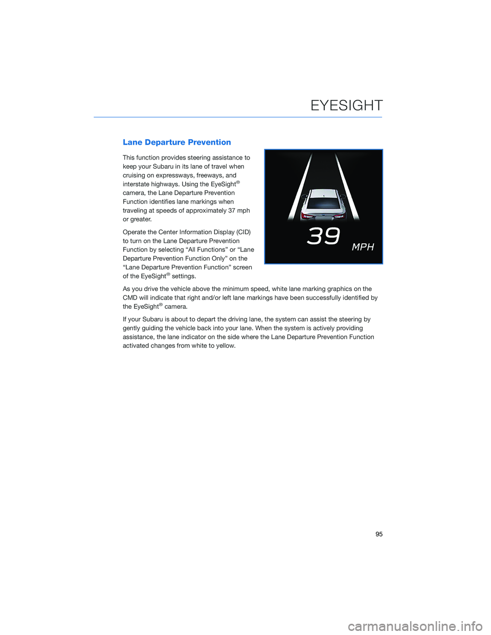 SUBARU LEGACY 2022  Getting Started Guide Lane Departure Prevention
This function provides steering assistance to
keep your Subaru in its lane of travel when
cruising on expressways, freeways, and
interstate highways. Using the EyeSight
®
ca