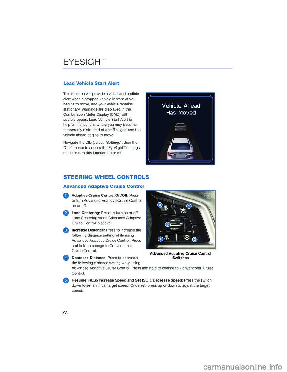 SUBARU LEGACY 2022 Getting Started Guide Lead Vehicle Start Alert
This function will provide a visual and audible
alert when a stopped vehicle in front of you
begins to move, and your vehicle remains
stationary. Warnings are displayed in the SUBARU LEGACY 2022 Getting Started Guide Lead Vehicle Start Alert
This function will provide a visual and audible
alert when a stopped vehicle in front of you
begins to move, and your vehicle remains
stationary. Warnings are displayed in the