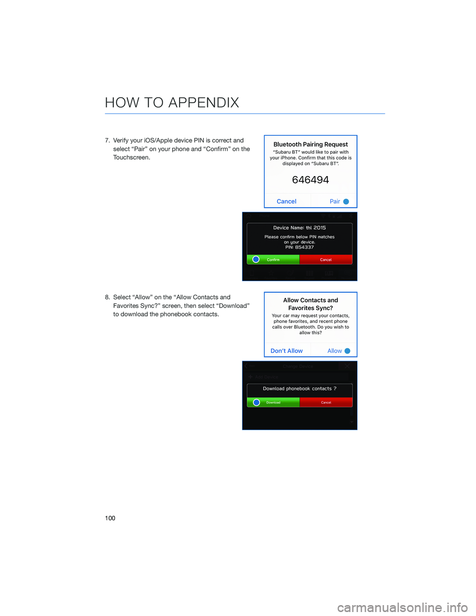 SUBARU IMPREZA 2022  Getting Started Guide 7. Verify your iOS/Apple device PIN is correct andselect “Pair” on your phone and “Confirm” on the
Touchscreen.
8. Select “Allow” on the “Allow Contacts and Favorites Sync?” screen, th
