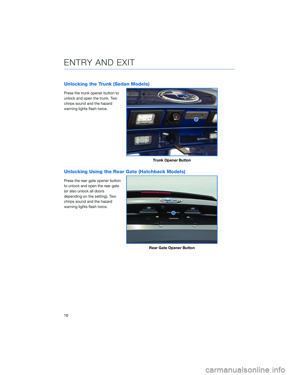 SUBARU IMPREZA 2022  Getting Started Guide Unlocking the Trunk (Sedan Models)
Press the trunk opener button to
unlock and open the trunk. Two
chirps sound and the hazard
warning lights flash twice.
Unlocking Using the Rear Gate (Hatchback Mode