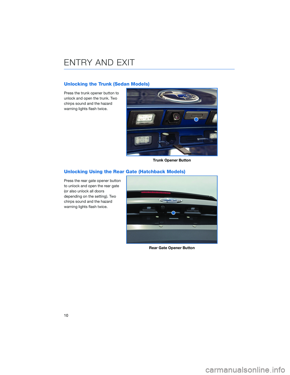 SUBARU IMPREZA 2022  Getting Started Guide Unlocking the Trunk (Sedan Models)
Press the trunk opener button to
unlock and open the trunk. Two
chirps sound and the hazard
warning lights flash twice.
Unlocking Using the Rear Gate (Hatchback Mode