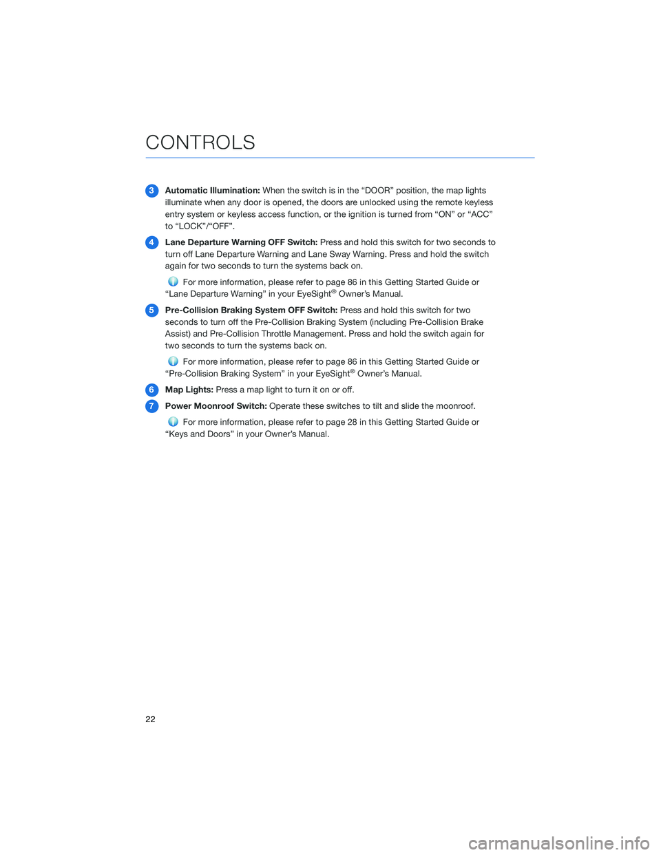 SUBARU IMPREZA 2022  Getting Started Guide 3Automatic Illumination: When the switch is in the “DOOR” position, the map lights
illuminate when any door is opened, the doors are unlocked using the remote keyless
entry system or keyless acces