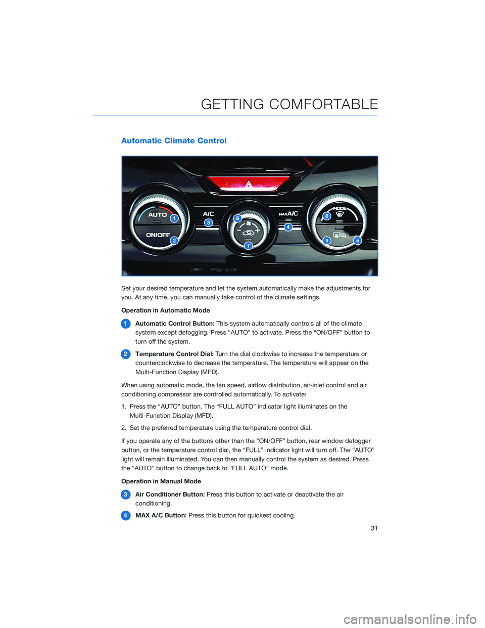 SUBARU IMPREZA 2022 Getting Started Guide Automatic Climate Control
Set your desired temperature and let the system automatically make the adjustments for
you. At any time, you can manually take control of the climate settings.
Operation in A SUBARU IMPREZA 2022 Getting Started Guide Automatic Climate Control
Set your desired temperature and let the system automatically make the adjustments for
you. At any time, you can manually take control of the climate settings.
Operation in A