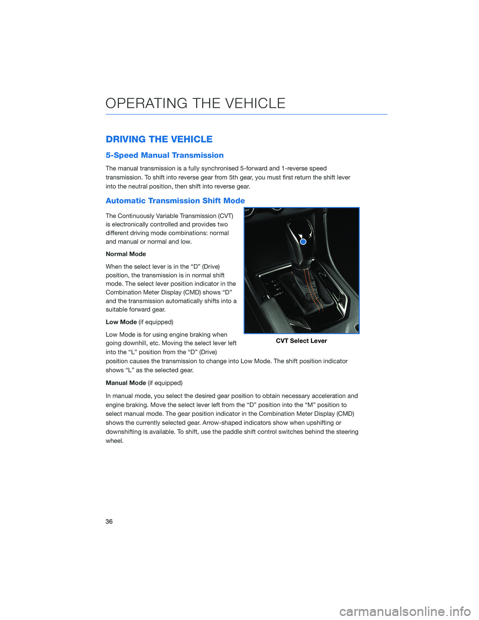 SUBARU IMPREZA 2022 Getting Started Guide DRIVING THE VEHICLE
5-Speed Manual Transmission
The manual transmission is a fully synchronised 5-forward and 1-reverse speed
transmission. To shift into reverse gear from 5th gear, you must first ret SUBARU IMPREZA 2022 Getting Started Guide DRIVING THE VEHICLE
5-Speed Manual Transmission
The manual transmission is a fully synchronised 5-forward and 1-reverse speed
transmission. To shift into reverse gear from 5th gear, you must first ret