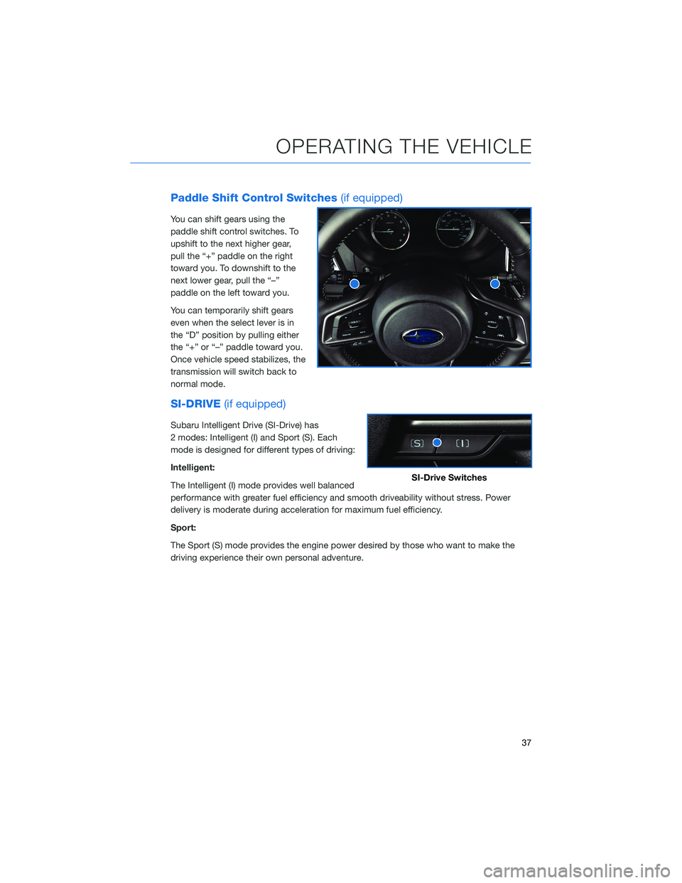 SUBARU IMPREZA 2022 Getting Started Guide Paddle Shift Control Switches(if equipped)
You can shift gears using the
paddle shift control switches. To
upshift to the next higher gear,
pull the “+” paddle on the right
toward you. To downshif SUBARU IMPREZA 2022 Getting Started Guide Paddle Shift Control Switches(if equipped)
You can shift gears using the
paddle shift control switches. To
upshift to the next higher gear,
pull the “+” paddle on the right
toward you. To downshif