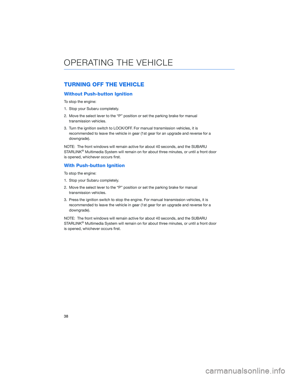 SUBARU IMPREZA 2022 Getting Started Guide TURNING OFF THE VEHICLE
Without Push-button Ignition
To stop the engine:
1. Stop your Subaru completely.
2. Move the select lever to the “P” position or set the parking brake for manualtransmissio SUBARU IMPREZA 2022 Getting Started Guide TURNING OFF THE VEHICLE
Without Push-button Ignition
To stop the engine:
1. Stop your Subaru completely.
2. Move the select lever to the “P” position or set the parking brake for manualtransmissio