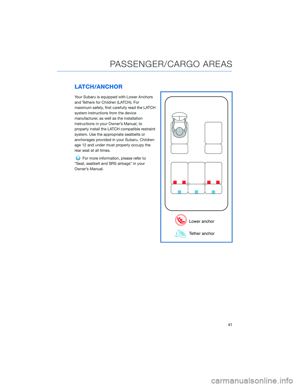 SUBARU IMPREZA 2022 Getting Started Guide LATCH/ANCHOR
Your Subaru is equipped with Lower Anchors
and Tethers for Children (LATCH). For
maximum safety, first carefully read the LATCH
system instructions from the device
manufacturer, as well a SUBARU IMPREZA 2022 Getting Started Guide LATCH/ANCHOR
Your Subaru is equipped with Lower Anchors
and Tethers for Children (LATCH). For
maximum safety, first carefully read the LATCH
system instructions from the device
manufacturer, as well a