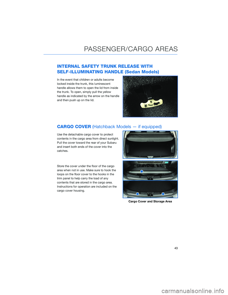 SUBARU IMPREZA 2022 Getting Started Guide INTERNAL SAFETY TRUNK RELEASE WITH
SELF-ILLUMINATING HANDLE (Sedan Models)
In the event that children or adults become
locked inside the trunk, this luminescent
handle allows them to open the lid from SUBARU IMPREZA 2022 Getting Started Guide INTERNAL SAFETY TRUNK RELEASE WITH
SELF-ILLUMINATING HANDLE (Sedan Models)
In the event that children or adults become
locked inside the trunk, this luminescent
handle allows them to open the lid from