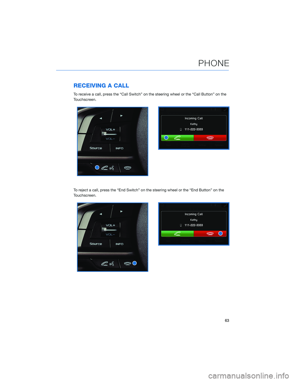 SUBARU IMPREZA 2022 Getting Started Guide RECEIVING A CALL
To receive a call, press the “Call Switch” on the steering wheel or the “Call Button” on the
Touchscreen.
To reject a call, press the “End Switch” on the steering wheel or SUBARU IMPREZA 2022 Getting Started Guide RECEIVING A CALL
To receive a call, press the “Call Switch” on the steering wheel or the “Call Button” on the
Touchscreen.
To reject a call, press the “End Switch” on the steering wheel or