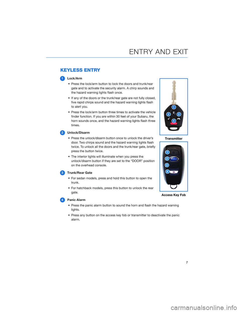 SUBARU IMPREZA 2022 Getting Started Guide KEYLESS ENTRY
1Lock/Arm
• Press the lock/arm button to lock the doors and trunk/rear gate and to activate the security alarm. A chirp sounds and
the hazard warning lights flash once.
• If any of t SUBARU IMPREZA 2022 Getting Started Guide KEYLESS ENTRY
1Lock/Arm
• Press the lock/arm button to lock the doors and trunk/rear gate and to activate the security alarm. A chirp sounds and
the hazard warning lights flash once.
• If any of t