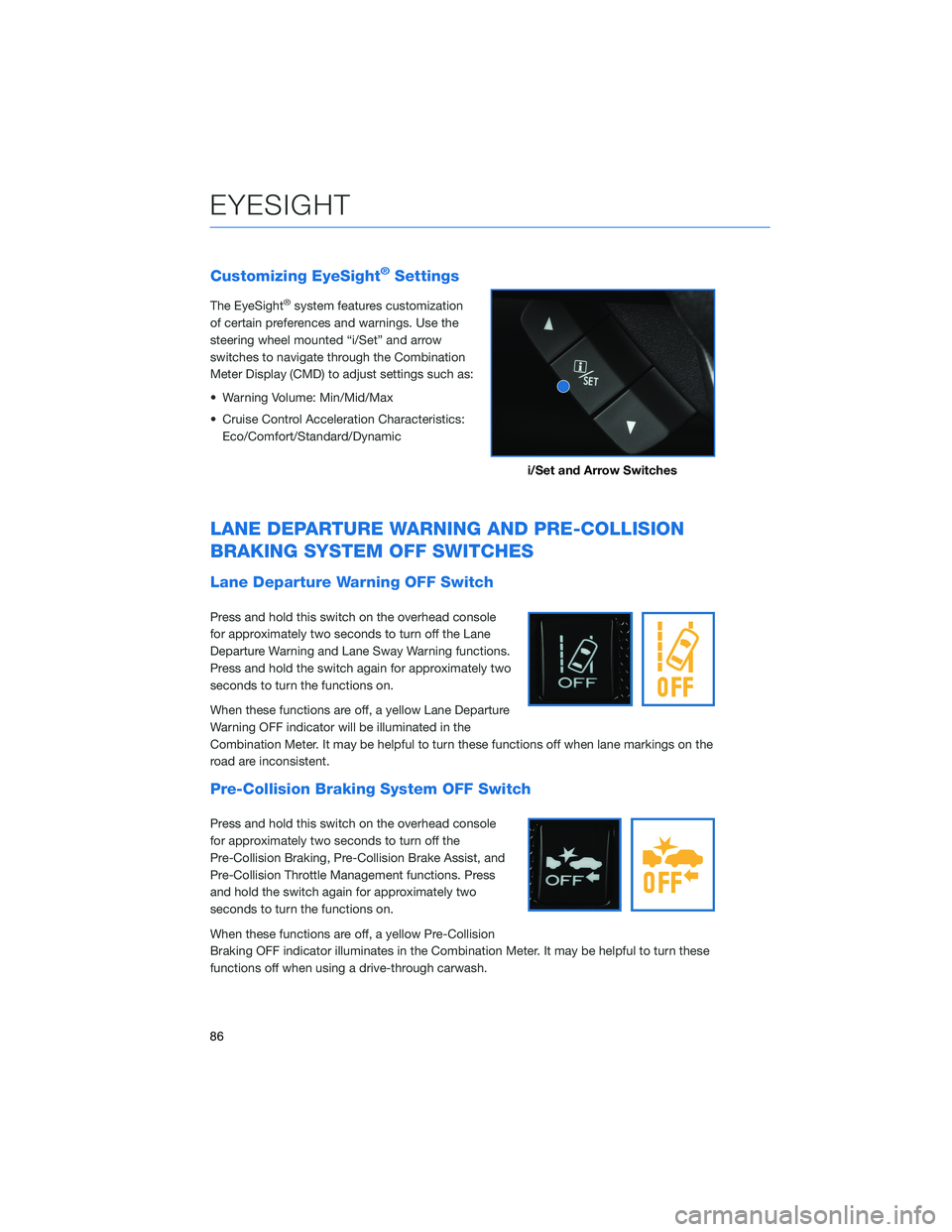SUBARU IMPREZA 2022 Getting Started Guide Customizing EyeSight®Settings
The EyeSight®system features customization
of certain preferences and warnings. Use the
steering wheel mounted “i/Set” and arrow
switches to navigate through the Co SUBARU IMPREZA 2022 Getting Started Guide Customizing EyeSight®Settings
The EyeSight®system features customization
of certain preferences and warnings. Use the
steering wheel mounted “i/Set” and arrow
switches to navigate through the Co