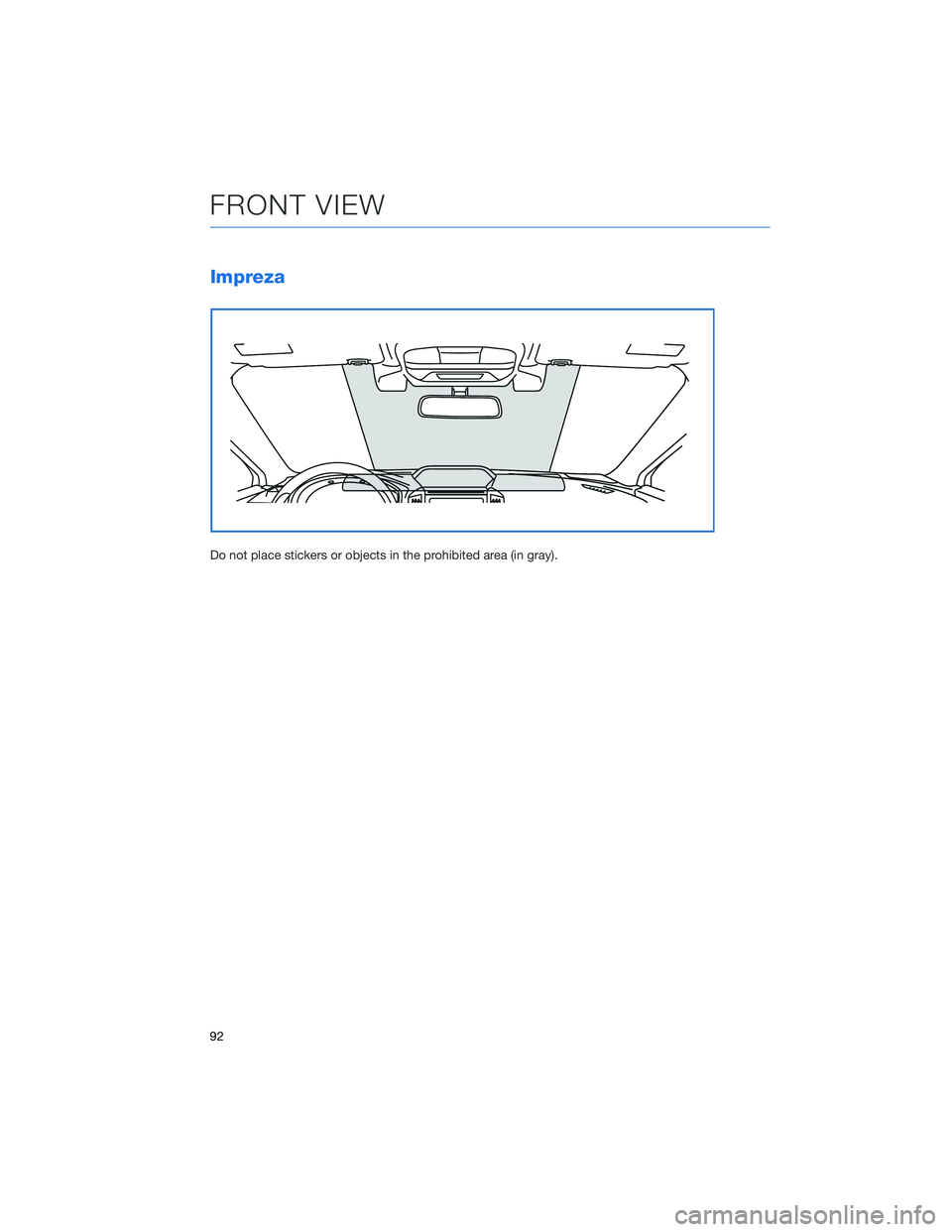 SUBARU IMPREZA 2022 Getting Started Guide Impreza
Do not place stickers or objects in the prohibited area (in gray).
FRONT VIEW
92 SUBARU IMPREZA 2022 Getting Started Guide Impreza
Do not place stickers or objects in the prohibited area (in gray).
FRONT VIEW
92