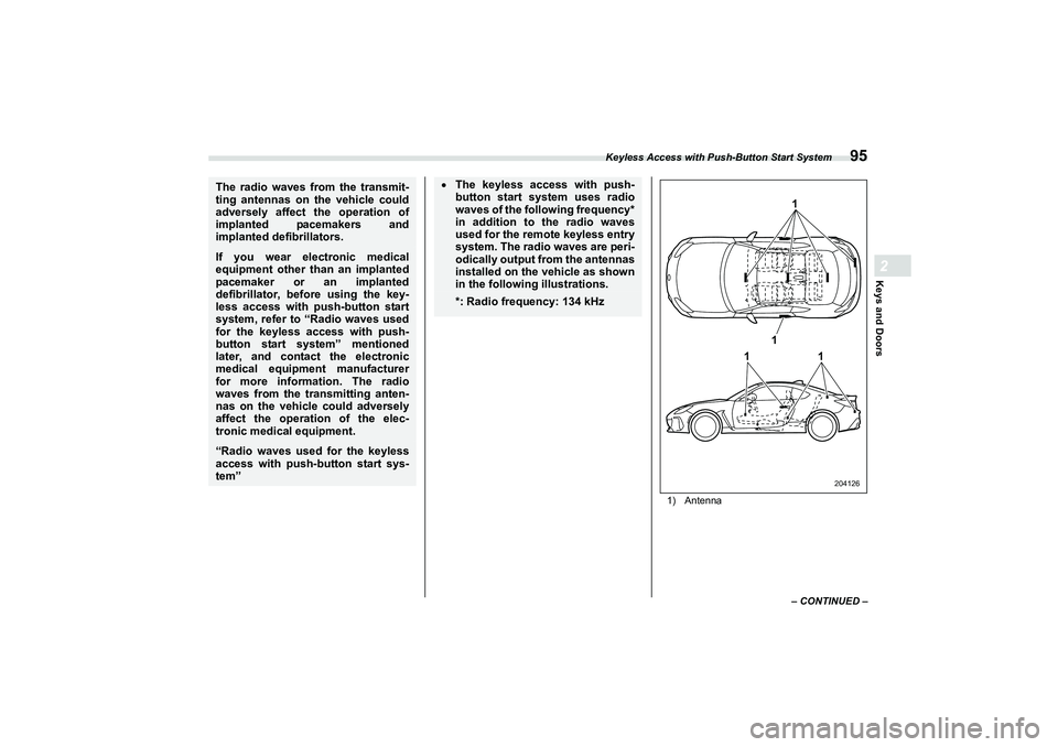 SUBARU BRZ 2022  Owners Manual Keyless Access with Push-Button Start System
95
Keys and Doors2
– CONTINUED –
1) Antenna
The radio waves from the transmit-
ting antennas on the vehicle could
adversely affect the operation of
imp
