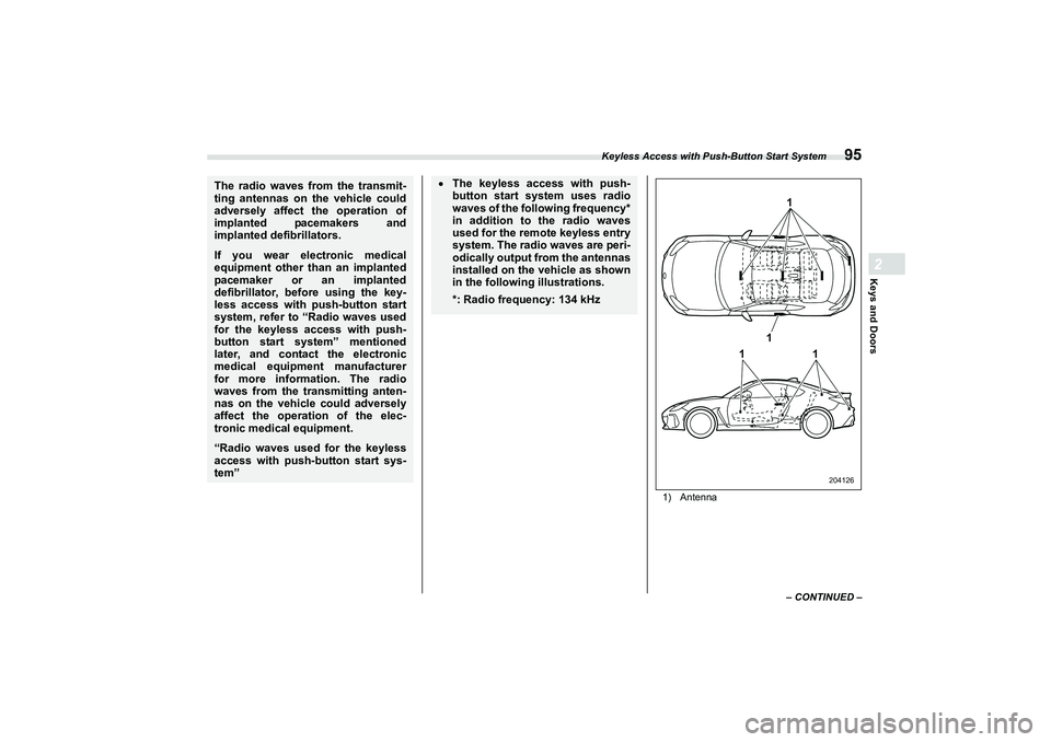 SUBARU BRZ 2022 Owners Manual Keyless Access with Push-Button Start System
95
Keys and Doors2
– CONTINUED –
1) Antenna
The radio waves from the transmit-
ting antennas on the vehicle could
adversely affect the operation of
imp SUBARU BRZ 2022 Owners Manual Keyless Access with Push-Button Start System
95
Keys and Doors2
– CONTINUED –
1) Antenna
The radio waves from the transmit-
ting antennas on the vehicle could
adversely affect the operation of
imp