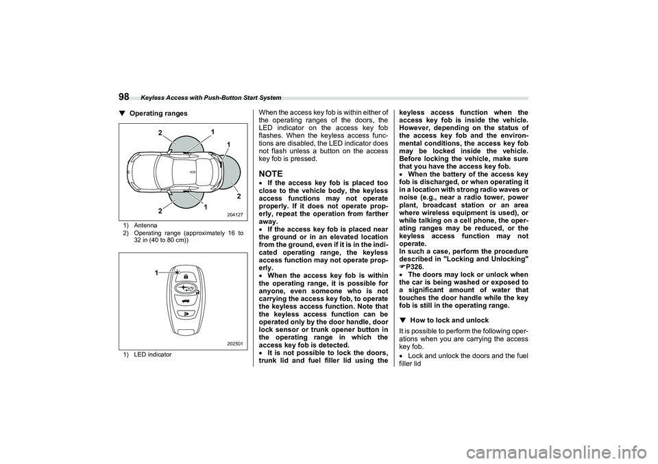 SUBARU BRZ 2022 Owners Manual Keyless Access with Push-Button Start System
98▼
Operating ranges1) Antenna
2) Operating range (approximately 16 to32 in (40 to 80 cm))
1) LED indicator
When the access key fob is within either of
t SUBARU BRZ 2022 Owners Manual Keyless Access with Push-Button Start System
98▼
Operating ranges1) Antenna
2) Operating range (approximately 16 to32 in (40 to 80 cm))
1) LED indicator
When the access key fob is within either of
t