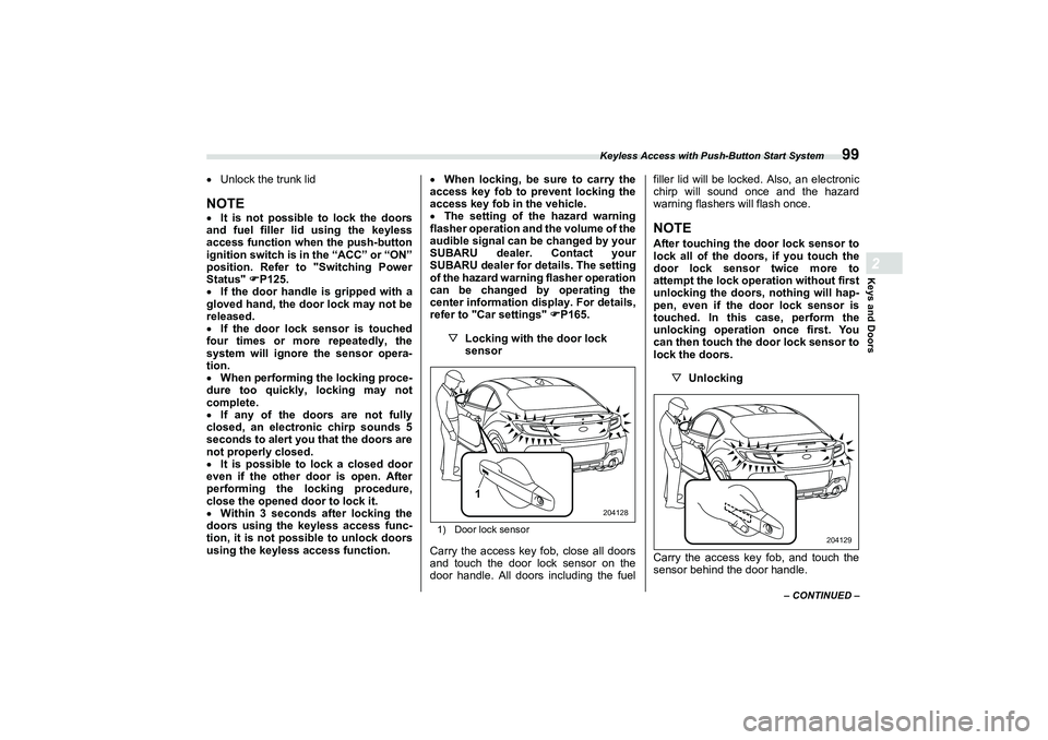 SUBARU BRZ 2022 Owners Manual Keyless Access with Push-Button Start System
99
Keys and Doors2
– CONTINUED –
Unlock the trunk lidNOTEIt is not possible to lock the doors
and fuel filler lid using the keyless
access functi SUBARU BRZ 2022 Owners Manual Keyless Access with Push-Button Start System
99
Keys and Doors2
– CONTINUED –
Unlock the trunk lidNOTEIt is not possible to lock the doors
and fuel filler lid using the keyless
access functi