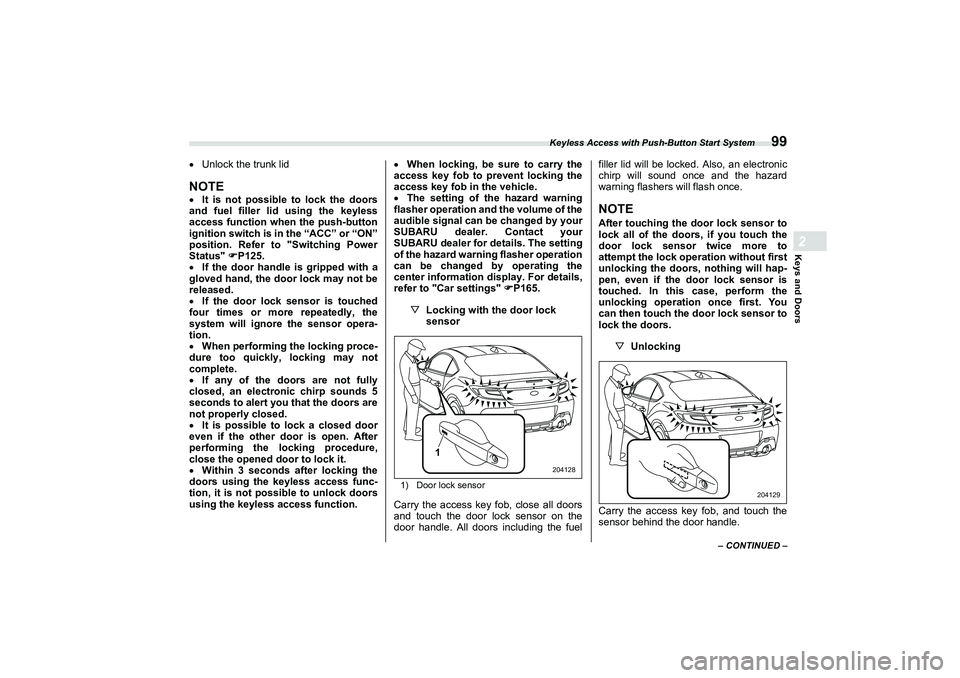 SUBARU BRZ 2022  Owners Manual Keyless Access with Push-Button Start System
99
Keys and Doors2
– CONTINUED –
Unlock the trunk lidNOTEIt is not possible to lock the doors
and fuel filler lid using the keyless
access functi