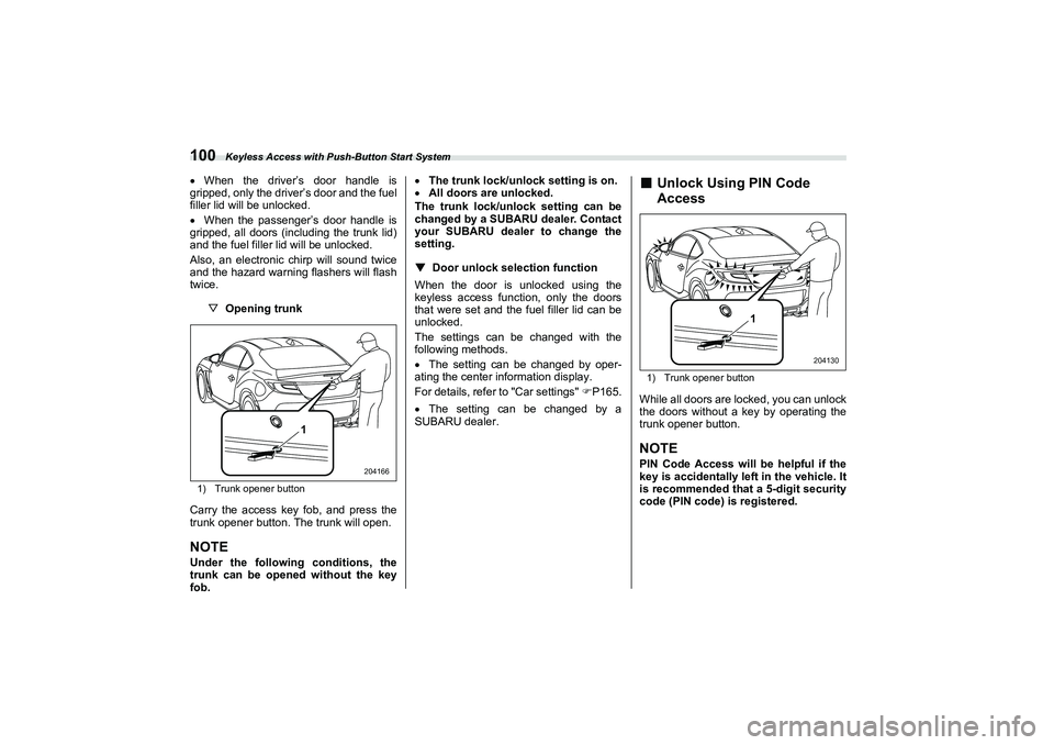 SUBARU BRZ 2022  Owners Manual Keyless Access with Push-Button Start System
100When the driver’s door handle is
gripped, only the driver’s door and the fuel 
filler lid will be unlocked.
 When the passenger’s door handl