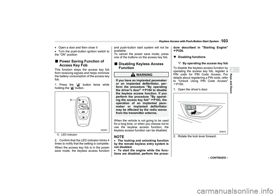 SUBARU BRZ 2022  Owners Manual Keyless Access with Push-Button Start System
103
Keys and Doors2
– CONTINUED –
Open a door and then close it
 Turn the push-button ignition switch to
the “ON” position■
Power Saving Fu
