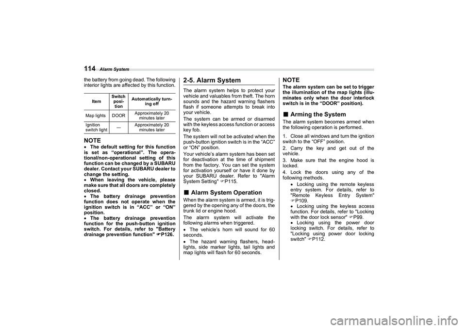 SUBARU BRZ 2022  Owners Manual Alarm System
114the battery from going dead. The following
interior lights are affected by this function.NOTEThe default setting for this function
is set as “operational”. The opera-
tional/non