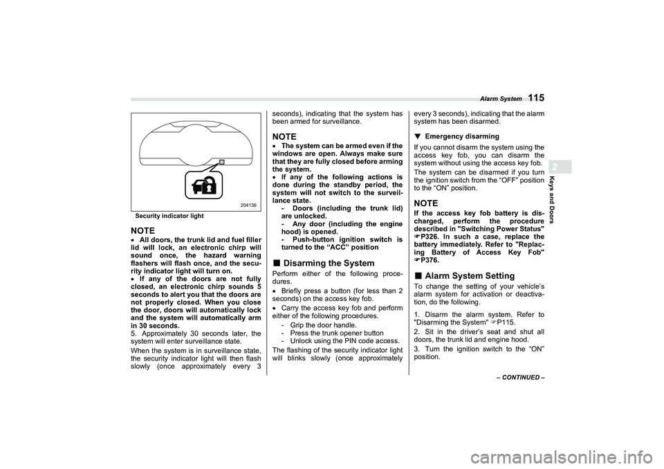 SUBARU BRZ 2022  Owners Manual Alarm System
115
Keys and Doors2
– CONTINUED –
Security indicator light
NOTE
All doors, the trunk lid and fuel filler
lid will lock, an electronic chirp will
sound once, the hazard warning
flas