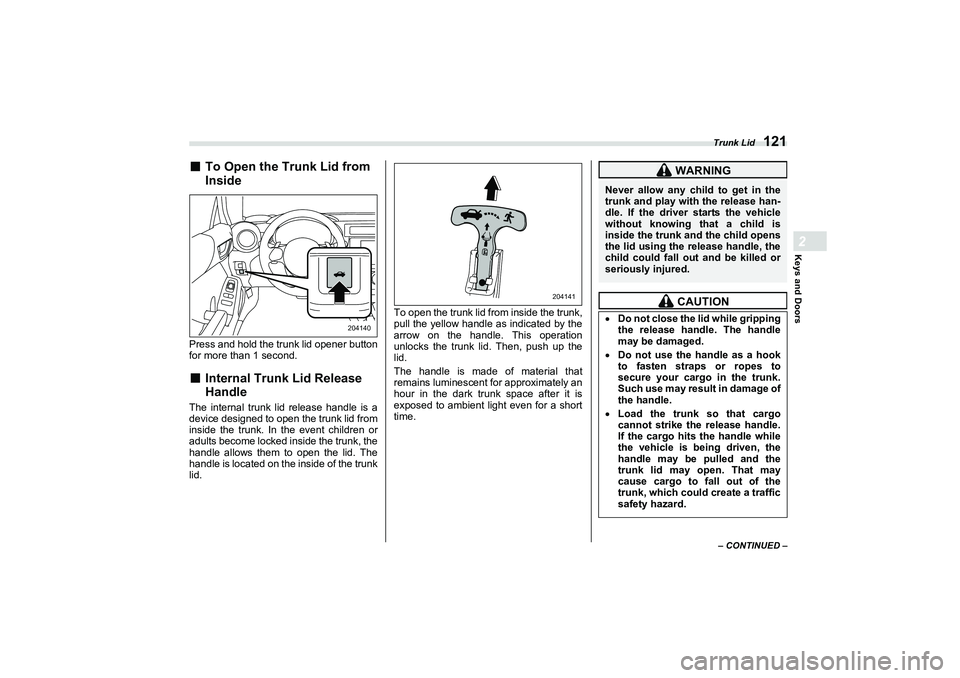 SUBARU BRZ 2022 Owners Manual Trunk Lid
121
Keys and Doors2
– CONTINUED –
■
To Open the Trunk Lid from
Inside
Press and hold the trunk lid opener button
for more than 1 second.■
Internal Trunk Lid Release
Handle
The inte SUBARU BRZ 2022 Owners Manual Trunk Lid
121
Keys and Doors2
– CONTINUED –
■
To Open the Trunk Lid from
Inside
Press and hold the trunk lid opener button
for more than 1 second.■
Internal Trunk Lid Release
Handle
The inte
