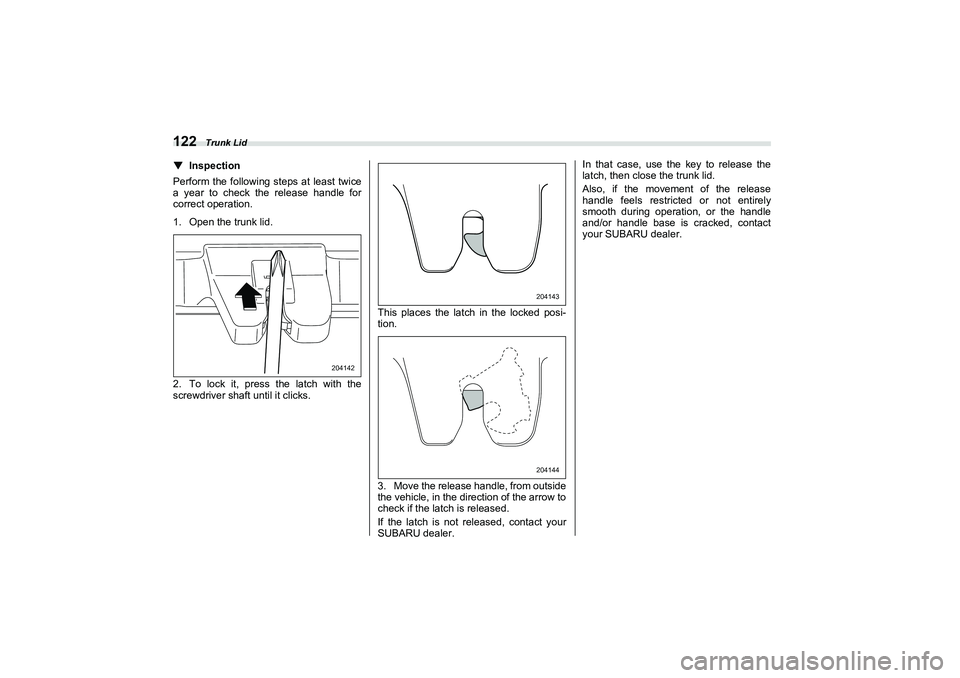 SUBARU BRZ 2022 Owners Manual Trunk Lid
122▼
Inspection
Perform the following steps at least twice
a year to check the release handle for
correct operation.
1. Open the trunk lid.
2. To lock it, press the latch with the
screwdri SUBARU BRZ 2022 Owners Manual Trunk Lid
122▼
Inspection
Perform the following steps at least twice
a year to check the release handle for
correct operation.
1. Open the trunk lid.
2. To lock it, press the latch with the
screwdri