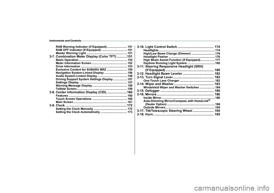 SUBARU BRZ 2022  Owners Manual Instruments and Controls
RAB Warning Indicator (If Equipped) ......................... 151
RAB OFF Indicator (If  Equipped) ................................ 151
Master Warning Light ..................