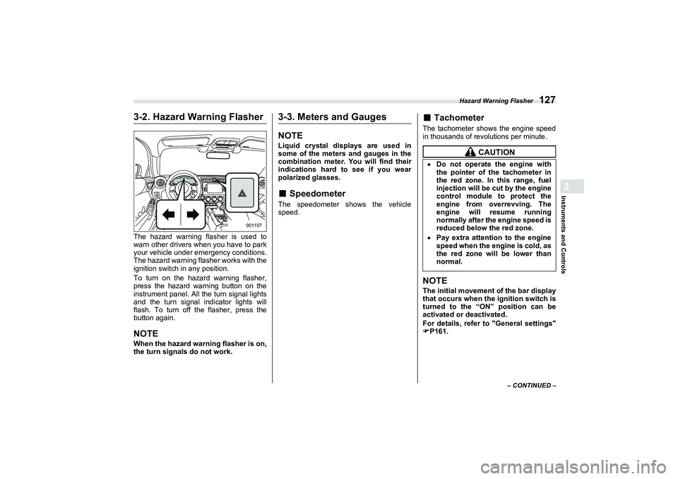SUBARU BRZ 2022 Owners Manual Hazard Warning Flasher
127
Instruments and Controls3
– CONTINUED –
3-2. Hazard Warning FlasherThe hazard warning flasher is used to
warn other drivers when you have to park
your vehicle under emer SUBARU BRZ 2022 Owners Manual Hazard Warning Flasher
127
Instruments and Controls3
– CONTINUED –
3-2. Hazard Warning FlasherThe hazard warning flasher is used to
warn other drivers when you have to park
your vehicle under emer