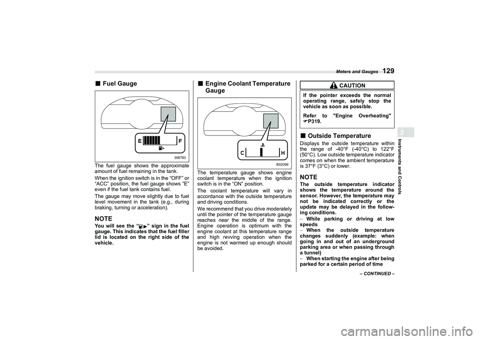 SUBARU BRZ 2022  Owners Manual Meters and Gauges
129
Instruments and Controls3
– CONTINUED –
■
Fuel Gauge
The fuel gauge shows the approximate
amount of fuel remaining in the tank.
When the ignition switch is in the “OFF”