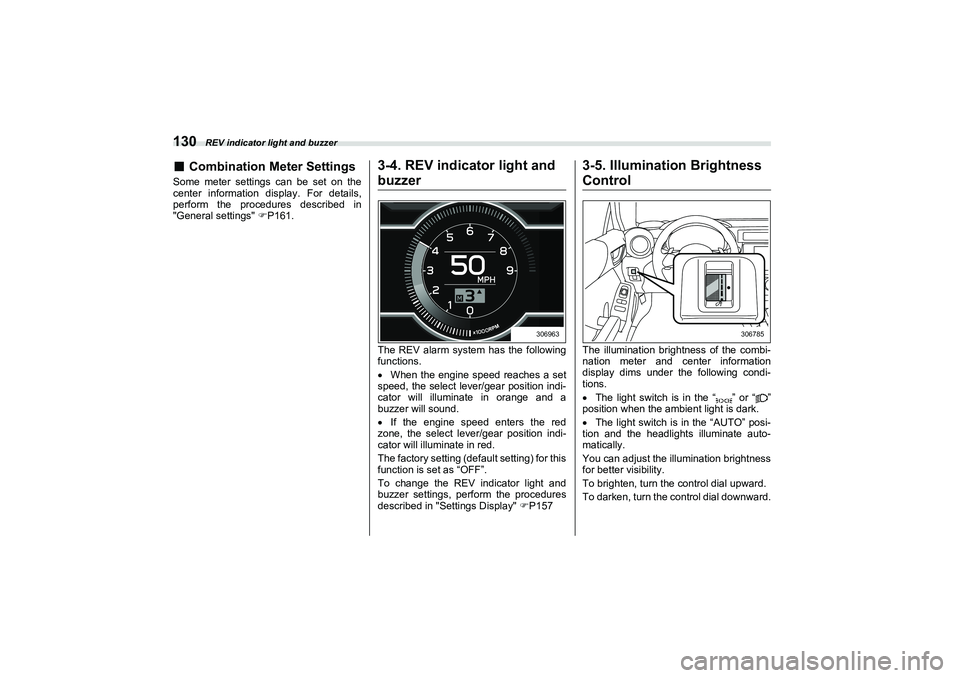 SUBARU BRZ 2022  Owners Manual REV indicator light and buzzer
130■
Combination Meter Settings
Some meter settings can be set on the
center information display. For details,
perform the procedures described in
"General settings" �
