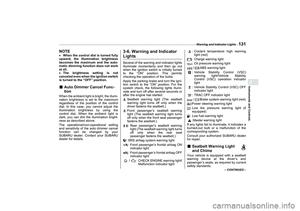 SUBARU BRZ 2022  Owners Manual Warning and Indicator Lights
131
Instruments and Controls3
– CONTINUED –
NOTEWhen the control dial is turned fully
upward, the illumination brightness
becomes the maximum and the auto-
matic di