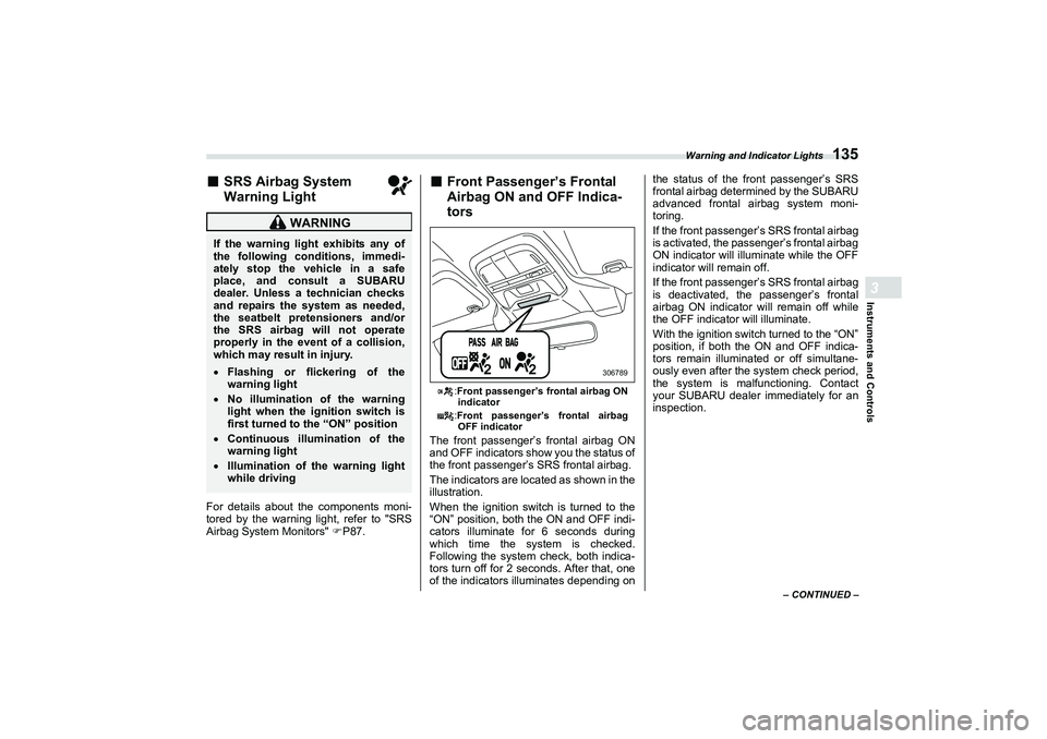 SUBARU BRZ 2022 Owners Manual Warning and Indicator Lights
135
Instruments and Controls3
– CONTINUED –
■
SRS Airbag System
Warning Light
For details about the components moni-
tored by the warning light, refer to "SRS
Airba SUBARU BRZ 2022 Owners Manual Warning and Indicator Lights
135
Instruments and Controls3
– CONTINUED –
■
SRS Airbag System
Warning Light
For details about the components moni-
tored by the warning light, refer to "SRS
Airba