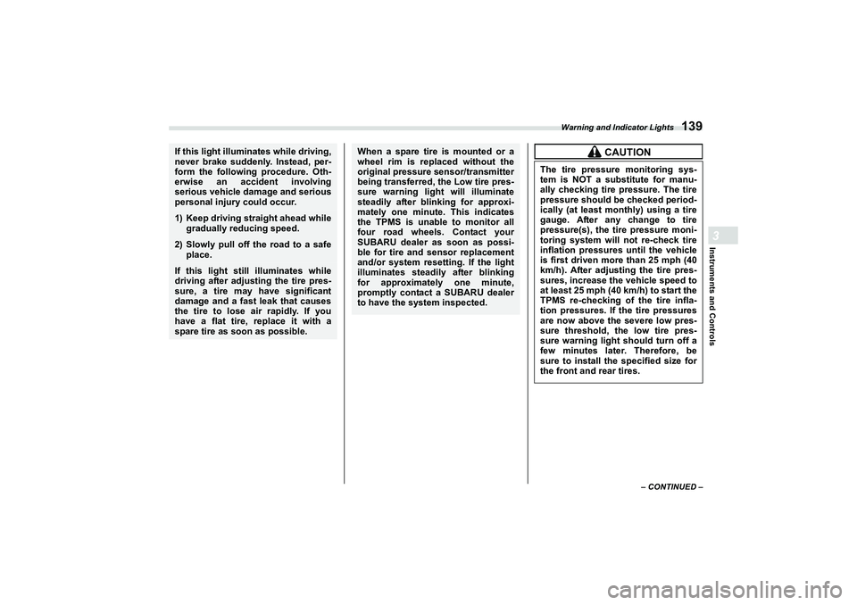 SUBARU BRZ 2022 Owners Manual Warning and Indicator Lights
139
Instruments and Controls3
– CONTINUED –
If this light illuminates while driving,
never brake suddenly. Instead, per-
form the following procedure. Oth-
erwise an a SUBARU BRZ 2022 Owners Manual Warning and Indicator Lights
139
Instruments and Controls3
– CONTINUED –
If this light illuminates while driving,
never brake suddenly. Instead, per-
form the following procedure. Oth-
erwise an a