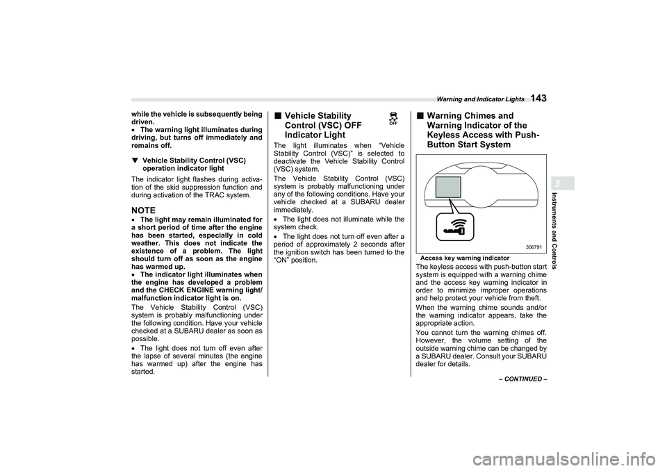 SUBARU BRZ 2022  Owners Manual Warning and Indicator Lights
143
Instruments and Controls3
– CONTINUED –
while the vehicle is subsequently being
driven.
The warning light illuminates during
driving, but turns off immediately 