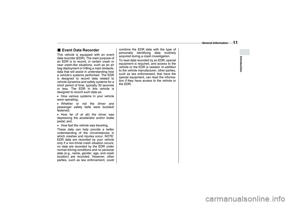 SUBARU BRZ 2022 User Guide General Information
11
Introduction
■
Event Data Recorder
This vehicle is equipped with an event
data recorder (EDR). The main purpose of
an EDR is to record, in certain crash or
near crash-like sit