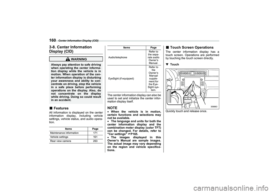 SUBARU BRZ 2022  Owners Manual Center Information Display (CID)
1603-8. Center InformationDisplay (CID)■
Features
All information is displayed on the center
information display, including vehicle
settings, vehicle status, and aud